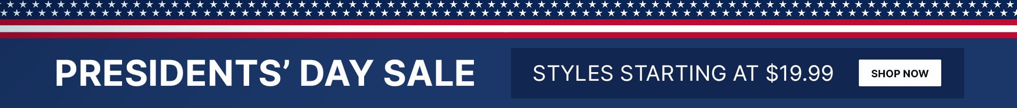 PRESIDENT’S DAY SALE STYLES STARTING AT $19.99
